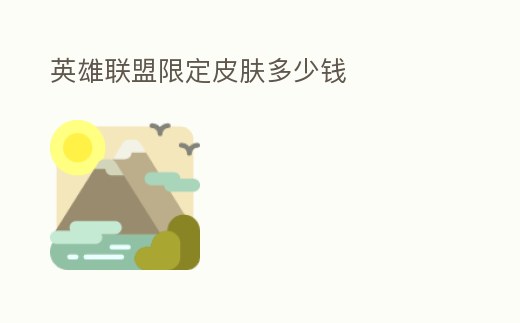 英雄聯(lián)盟限定皮膚多少錢