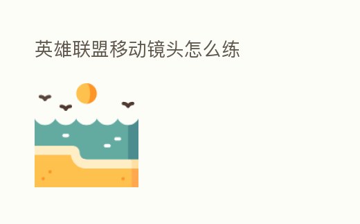 英雄聯(lián)盟移動鏡頭怎么練