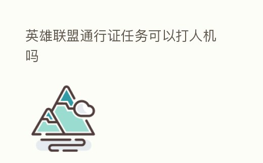 英雄聯盟通行證任務可以打人機嗎