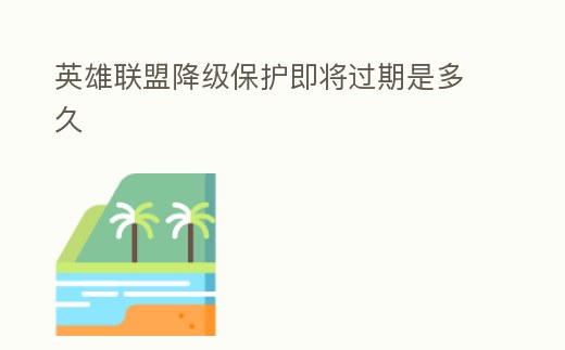 英雄聯盟降級保護即將過期是多久