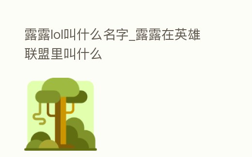 露露lol叫什么名字_露露在英雄聯盟里叫什么