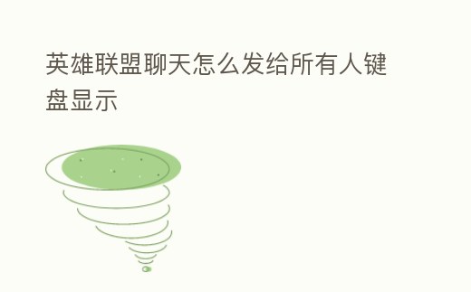 英雄聯盟聊天怎么發給所有人鍵盤顯示
