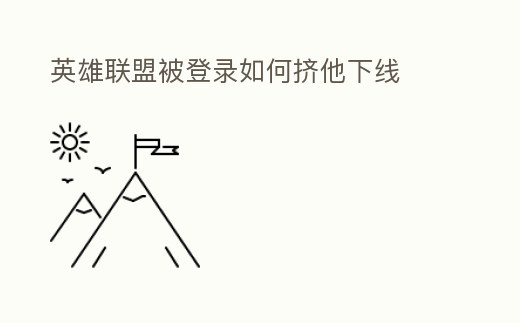 英雄聯盟被登錄如何擠他下線