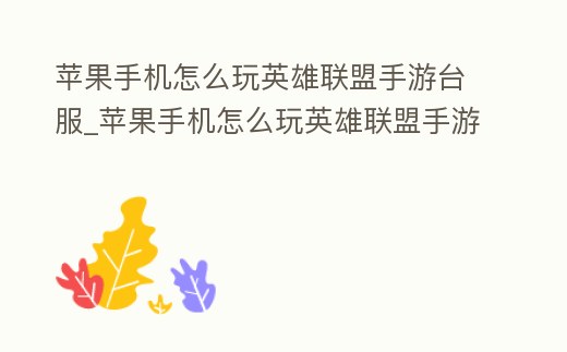 蘋果手機怎么玩英雄聯盟手游臺服_蘋果手機怎么玩英雄聯盟手游臺服賬號