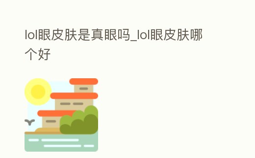 lol眼皮膚是真眼嗎_lol眼皮膚哪個好