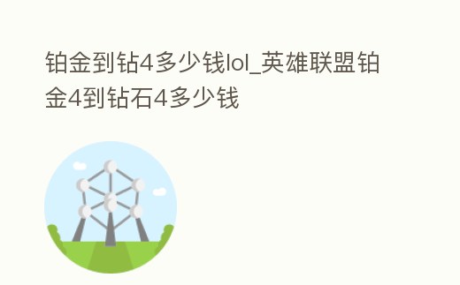 鉑金到鉆4多少錢lol_英雄聯盟鉑金4到鉆石4多少錢
