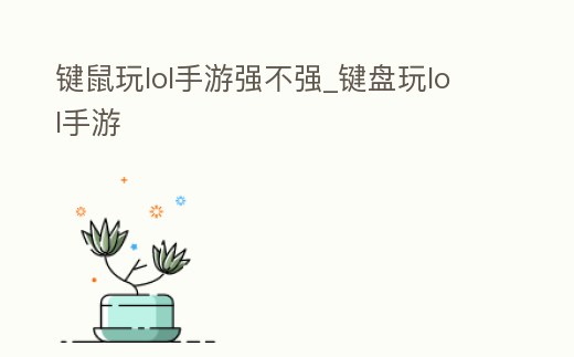 鍵鼠玩lol手游強不強_鍵盤玩lol手游