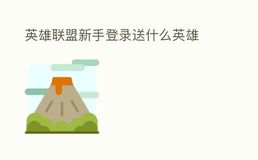 英雄聯盟新手登錄送什么英雄