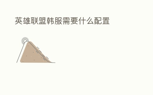 英雄聯盟韓服需要什么配置