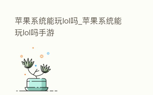 蘋果系統能玩lol嗎_蘋果系統能玩lol嗎手游