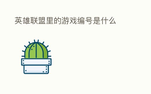 英雄聯(lián)盟里的游戲編號是什么