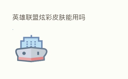 英雄聯盟炫彩皮膚能用嗎