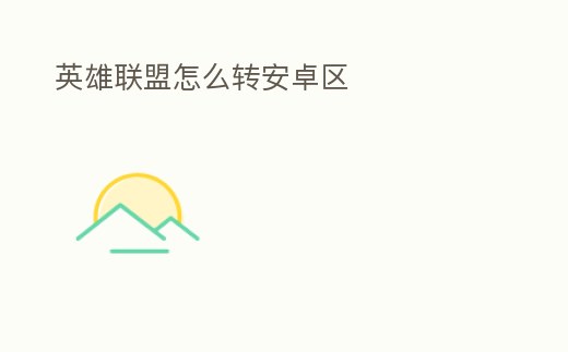 英雄聯(lián)盟怎么轉安卓區(qū)