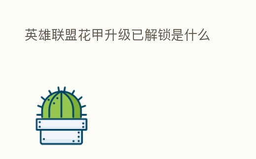 英雄聯(lián)盟花甲升級(jí)已解鎖是什么