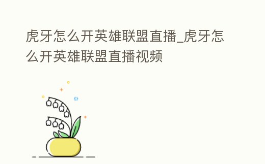 虎牙怎么開英雄聯(lián)盟直播_虎牙怎么開英雄聯(lián)盟直播視頻