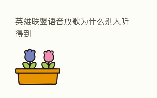 英雄聯盟語音放歌為什么別人聽得到