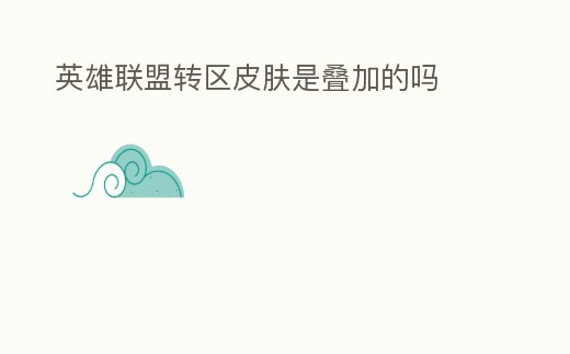 英雄聯盟轉區皮膚是疊加的嗎