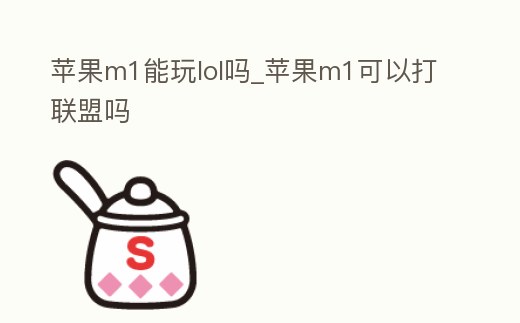 蘋果m1能玩lol嗎_蘋果m1可以打聯(lián)盟嗎