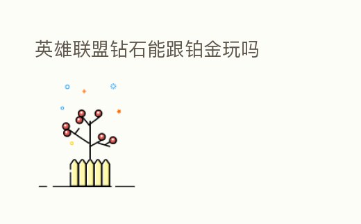 英雄聯盟鉆石能跟鉑金玩嗎