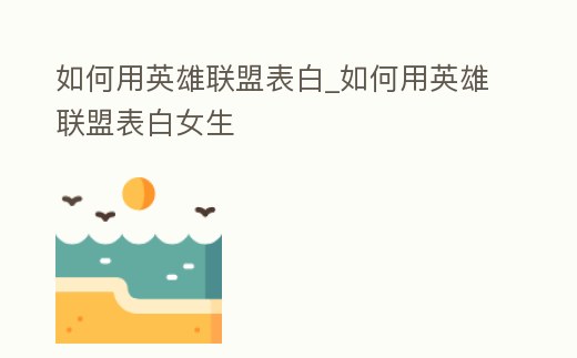 如何用英雄聯盟表白_如何用英雄聯盟表白女生