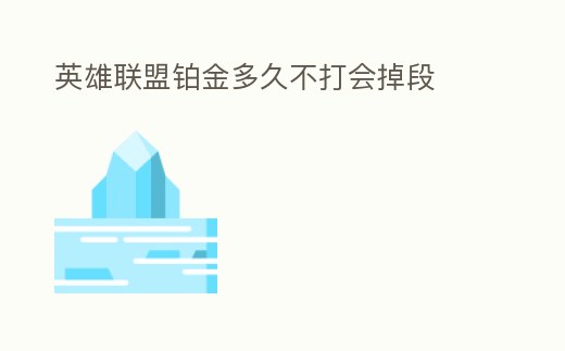 英雄聯(lián)盟鉑金多久不打會(huì)掉段
