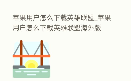 蘋果用戶怎么下載英雄聯盟_蘋果用戶怎么下載英雄聯盟海外版