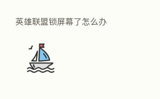 英雄聯盟鎖屏幕了怎么辦