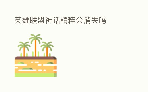 英雄聯(lián)盟神話精粹會消失嗎
