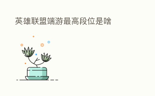 英雄聯盟端游最高段位是啥