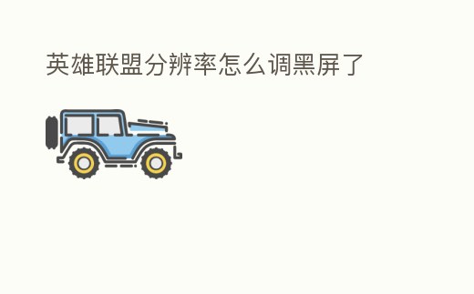 英雄聯盟分辨率怎么調黑屏了