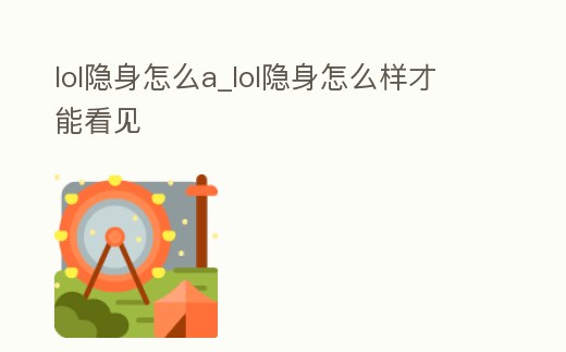 lol隱身怎么a_lol隱身怎么樣才能看見