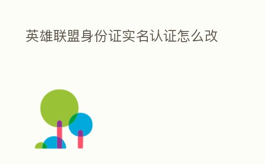 英雄聯盟身份證實名認證怎么改