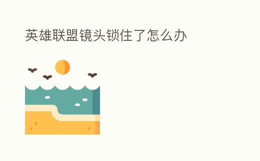 英雄聯盟鏡頭鎖住了怎么辦