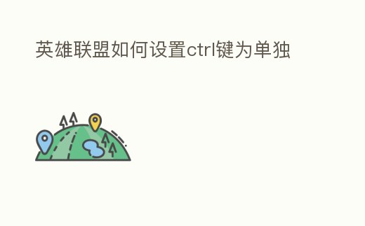 英雄聯盟如何設置ctrl鍵為單獨