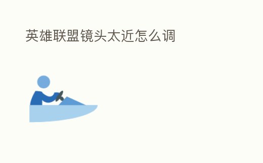 英雄聯盟鏡頭太近怎么調