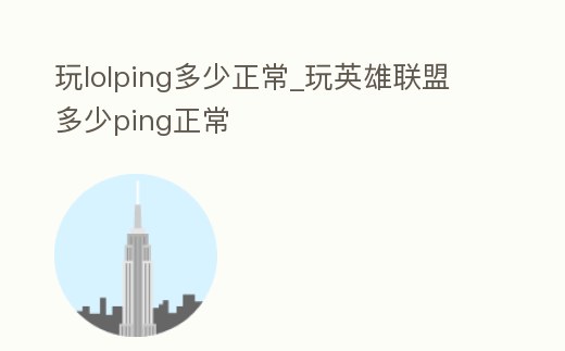 玩lolping多少正常_玩英雄聯盟多少ping正常