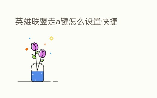 英雄聯盟走a鍵怎么設置快捷