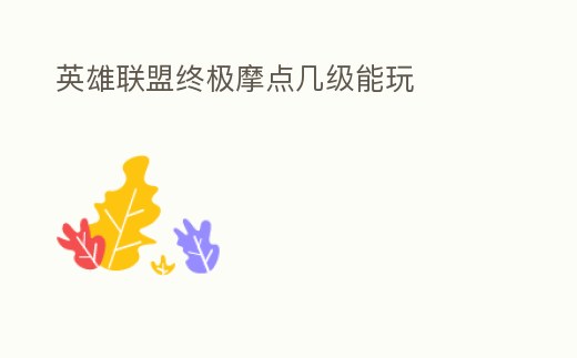 英雄聯盟終極摩點幾級能玩