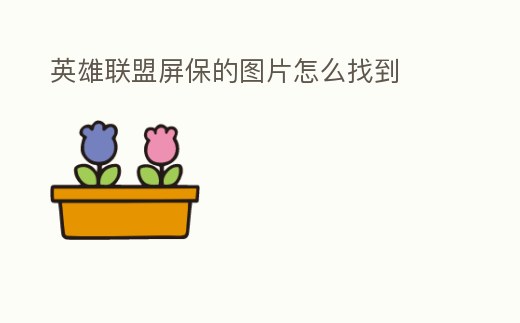 英雄聯盟屏保的圖片怎么找到