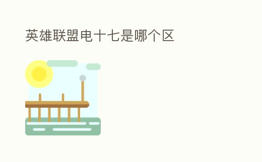 英雄聯盟電十七是哪個區