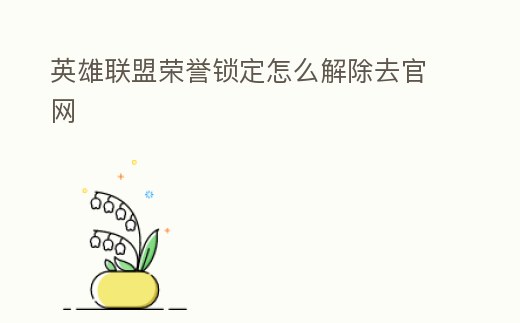 英雄聯盟榮譽鎖定怎么解除去官網