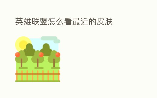 英雄聯(lián)盟怎么看最近的皮膚