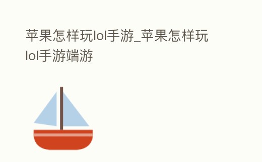 蘋果怎樣玩lol手游_蘋果怎樣玩lol手游端游