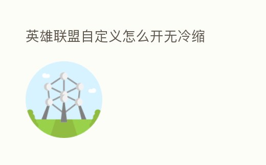 英雄聯(lián)盟自定義怎么開無冷縮