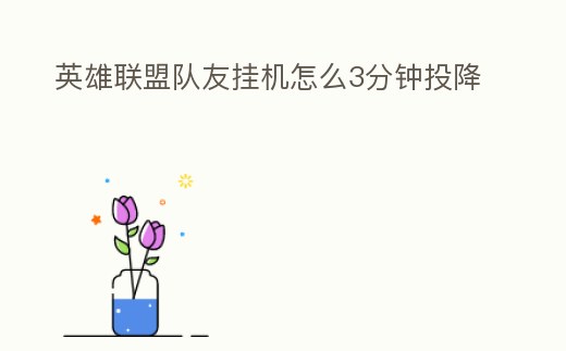 英雄聯(lián)盟隊友掛機怎么3分鐘投降