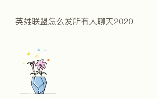 英雄聯盟怎么發所有人聊天2020