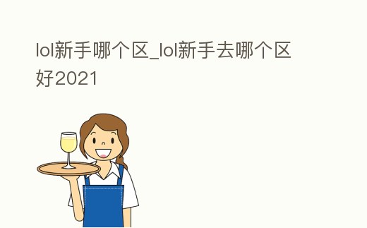lol新手哪個區_lol新手去哪個區好2021