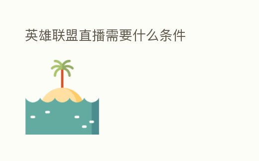 英雄聯(lián)盟直播需要什么條件