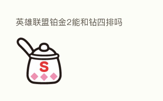 英雄聯(lián)盟鉑金2能和鉆四排嗎