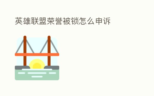 英雄聯盟榮譽被鎖怎么申訴